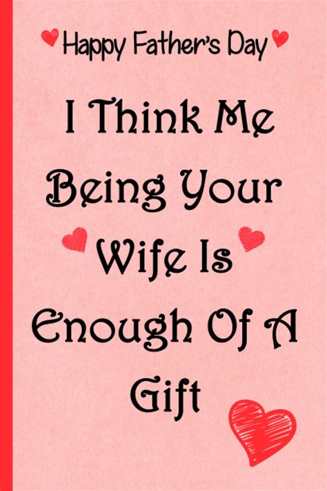 Fathers Day Gift From Wife: I Think Me Being Your Wife Is Enough Of A Gift: Funny Fathers Day ...