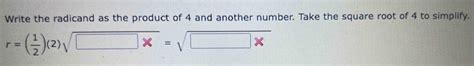 Solved: Write the radicand as the product of 4 and another number. Take the square root of 4 to ...