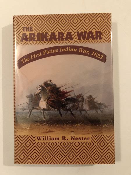 THE ARIKARA WAR. THE FIRST PLAINS INDIAN WAR, 1823 by NESTER,WILLIAM R: (2001) First edition ...