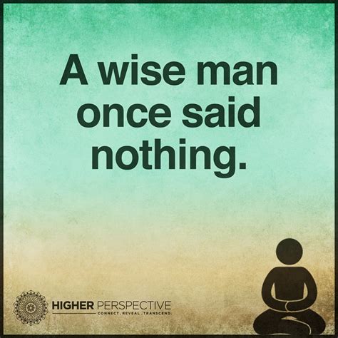 A wise man once said nothing. - Perseverance Quotes