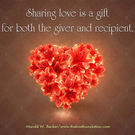 Sharing love is a gift for both the giver and recipient.-Harold W ...