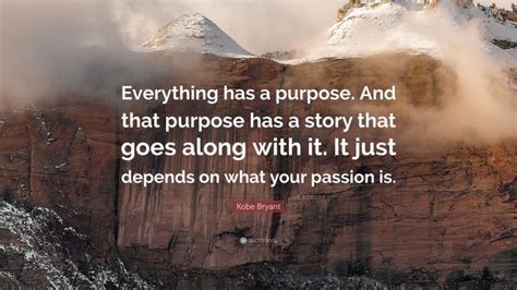 Kobe Bryant Quote: “Everything has a purpose. And that purpose has a story that goes along with ...