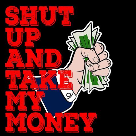 Shut Up and Take My Money DollarTshirt Design Perfect for those who has a lot of Money to Show ...