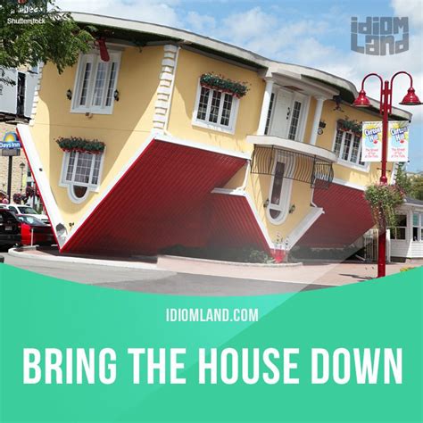 “Bring the house down” means “to entertain people very successfully, so ...