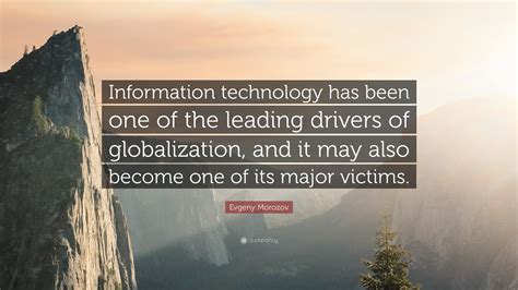 Evgeny Morozov Quote: “Information technology has been one of the ...