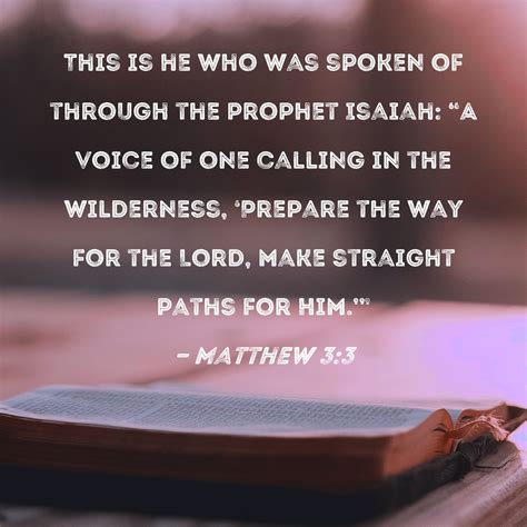 Matthew 3:3 This is he who was spoken of through the prophet Isaiah: "A ...