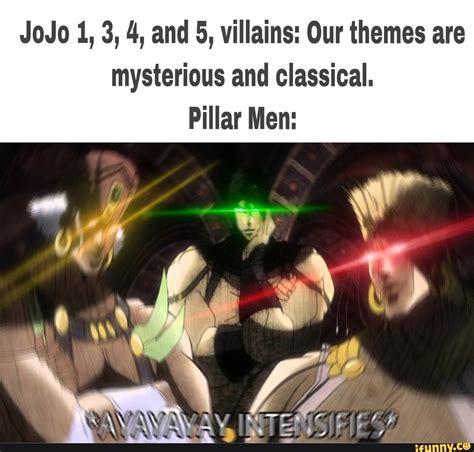 JoJo 1, 3, 4, and 5, villains: Our themes are mysterious and classical. Pillar Men: - iFunny ...