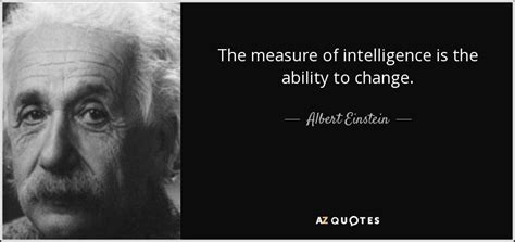 Albert Einstein quote: The measure of intelligence is the ability to change.