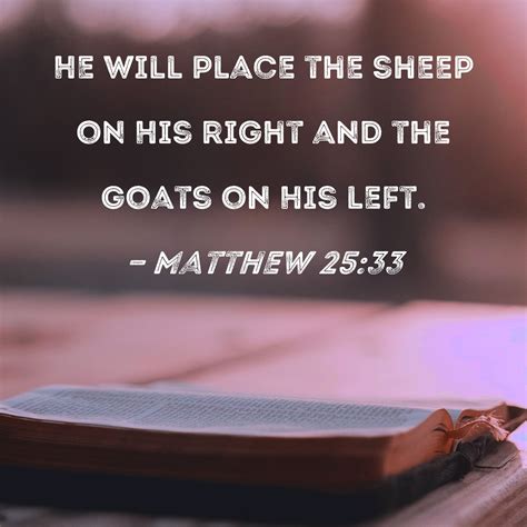 Matthew 25:33 He will place the sheep on His right and the goats on His left.