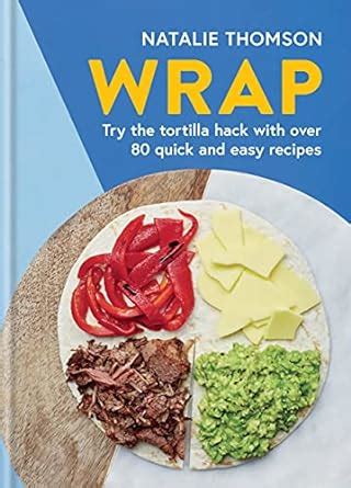 Amazon.com: Wrap: Try the tortilla hack with over 80 quick and easy recipes eBook : Thomson ...