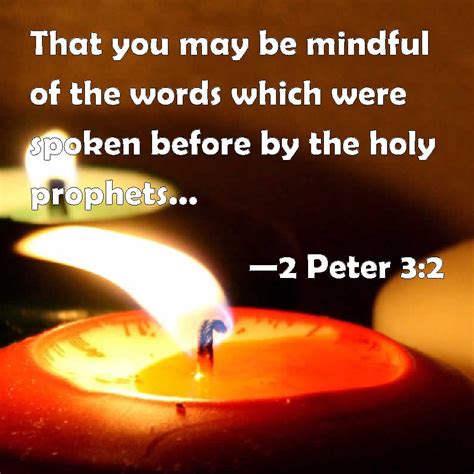 2 Peter 3:2 That you may be mindful of the words which were spoken before by the holy prophets ...