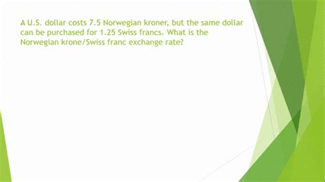 SOLVED: A U.S. dollar costs 7.5 Norwegian kroner, but the same dollar can be purchased for 1.25 ...