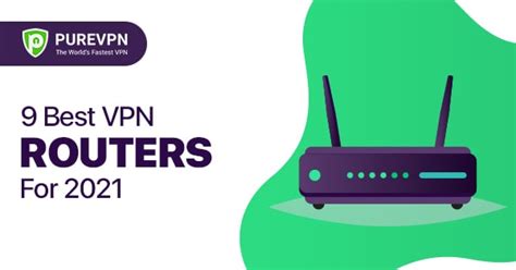 9 Best VPN Routers for 2021 - PureVPN Blog