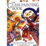 The Complete Guide to Glass Painting: Over 80 Techniques with 25 Original Projects and 400 ...