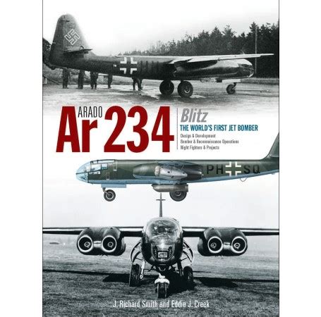 Arado Ar 234 Blitz: The World’s First Jet Bomber – J. J. F. Publishing