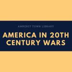 06/08/2023 | America in 20th Century Wars: A Panel Presentation (In-Person) | Amherst Town Library