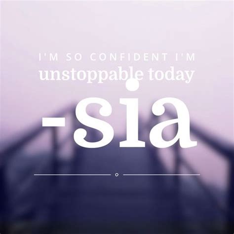 I´m so Confident I´m unstoppable today´´ - Sia | Sprüche