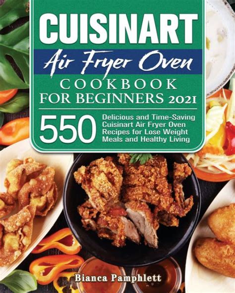 Cuisinart Air Fryer Oven Cookbook for Beginners 2021 by Bianca Pamphlett, Paperback | Barnes ...