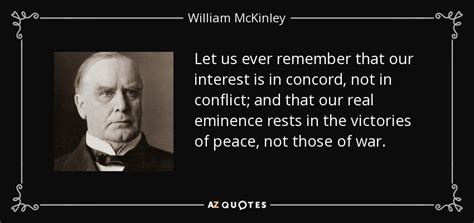 William McKinley quote: Let us ever remember that our interest is in concord...