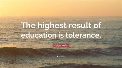 Helen Keller Quote: “The highest result of education is tolerance.”