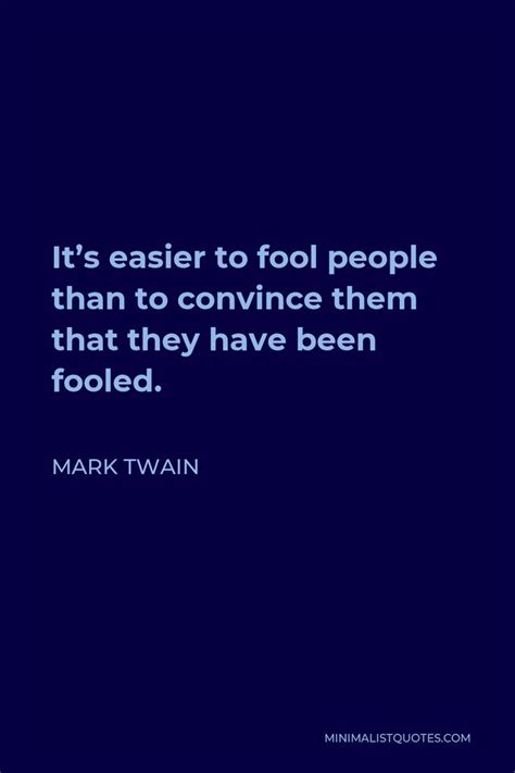 Mark Twain Quote: It's easier to fool people than to convince them that ...