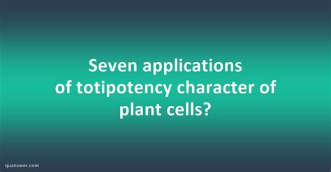 Seven applications of totipotency character of plant cells? - Quanswer