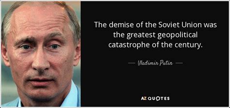 Vladimir Putin quote: The demise of the Soviet Union was the greatest ...