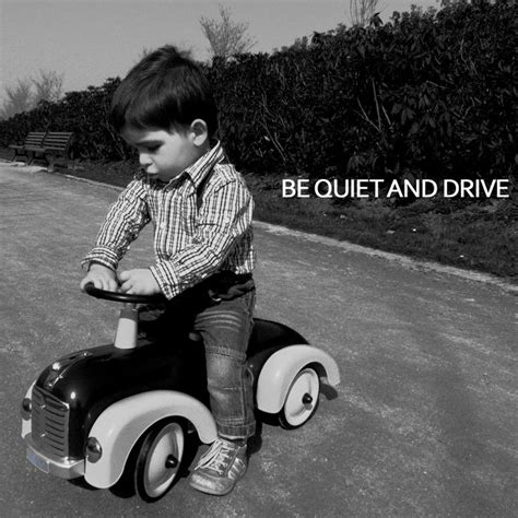 Be quiet and drive | BE QUIET AND DRIVE