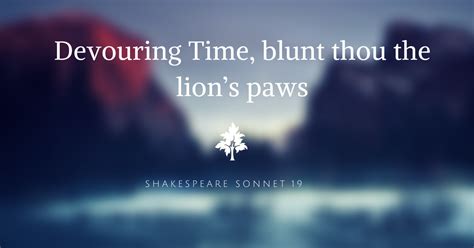 Shakespeare Sonnet 19, Devouring Time, blunt thou the lion’s paws