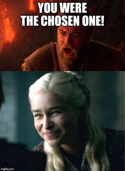 Image tagged in memes,you were the chosen one star wars,daenerys smile ...