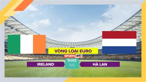 Soi kèo Ireland vs Hà Lan, 1h45 ngày 11/9/2023