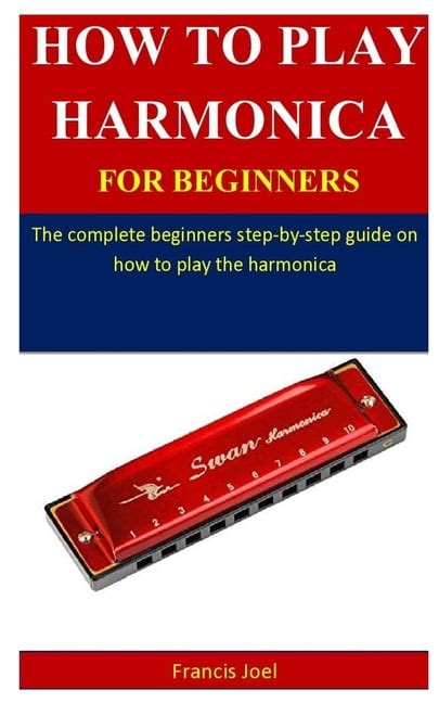 How To Play Harmonica For Beginners : The complete beginner's step-by-step guide on how to play ...