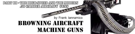 BROWNING AIRCRAFT MACHINE GUNS PART III - HIGH-SPEED AND THE MODERN .50 ...