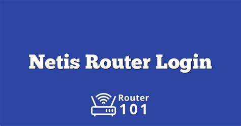 Netis Router Login, Default IP & Password for ADMIN Access