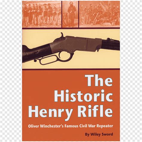The Historic Henry Rifle: Oliver Winchester's Famous Civil War Repeater Firearm Henry Repeating ...