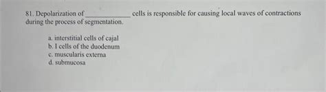 Solved 81. Depolarization of cells is responsible for | Chegg.com