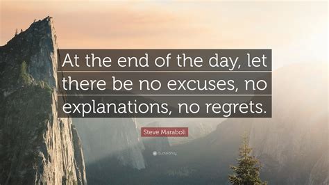 Steve Maraboli Quote: “At the end of the day, let there be no excuses, no explanations, no regrets.”