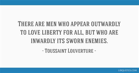 There are men who appear outwardly to love liberty for all,