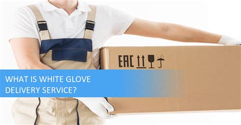 What Is White Glove Delivery Services? (Explained)