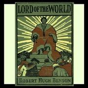 Lord of the World : Robert Hugh Benson : Free Download, Borrow, and Streaming : Internet Archive