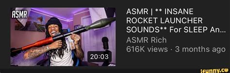 ASMR I INSANE ROCKET LAUNCHER SOUNDS** For SLEEP An... ASMR Rich 616K views - 3 months ago - iFunny