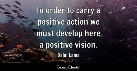 Dalai Lama - In order to carry a positive action we must...