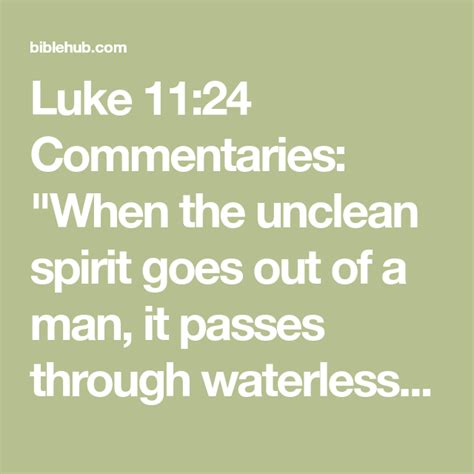 Luke 11:24 Commentaries: "When the unclean spirit goes out of a man, it ...