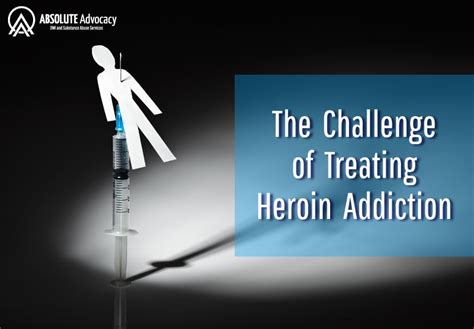 The Challenge of Treating Heroin Addiction | Absolute Advocacy