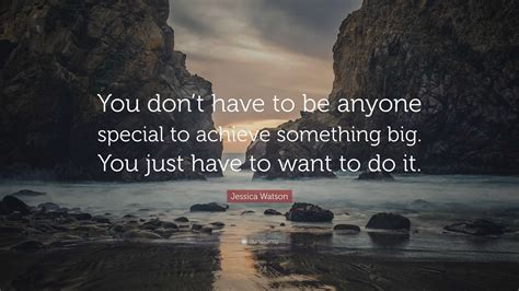 Jessica Watson Quote: “You don’t have to be anyone special to achieve ...