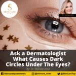 Ask a Dermatologist What Causes Dark Circles Under The Eyes?