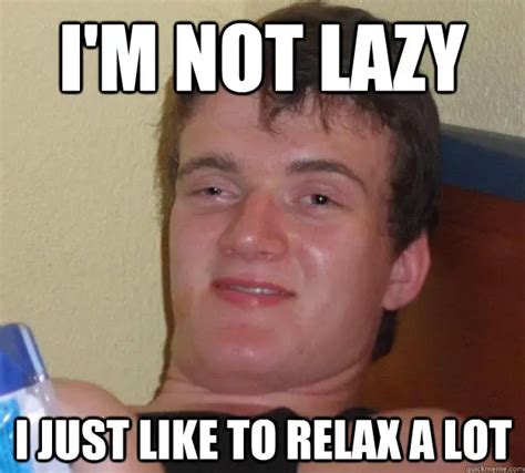 meme-im-not-lazy-i-just-like-to-relax-a-lot-picture | TallyPress