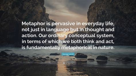 George Lakoff Quote: “Metaphor is pervasive in everyday life, not just in language but in ...