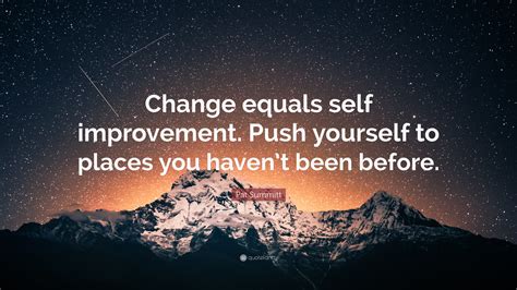 Pat Summitt Quote: “Change equals self improvement. Push yourself to places you haven’t been ...