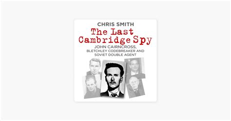 ‎The Last Cambridge Spy: John Cairncross, Bletchley Codebreaker and Soviet Double Agent ...